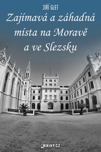 Zajímavá a záhadná místa na Moravě a ve Slezsku - Jiří Glet - e-kniha