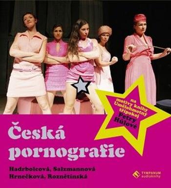 Česká pornografie - Petra Hůlová, Zdena Hadrbolcová, Eva Salzmannová - audiokniha