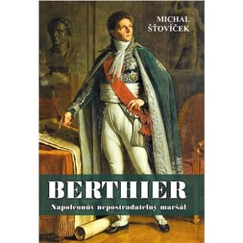 Berthier: Napoleonův nepostradatelný maršál (978-80-7497-430-4)