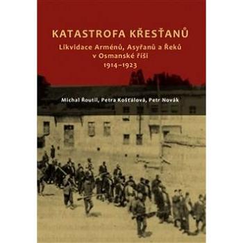 Katastrofa křesťanů: Likvidace Arménů, Asyřanů a Řeků v Osmanské říši v letech 1914-1923 (978-80-7465-254-7)