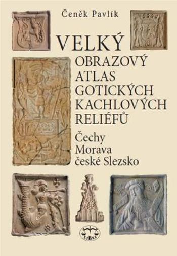 Velký obrazový atlas gotických kachlových reliéfů - Pavlík Čeněk