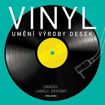 Vinyl Umění výroby desek: Drážky, labely, designy (978-80-7529-126-4)