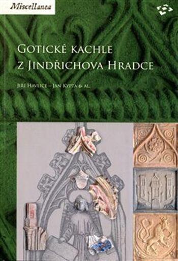 Gotické kachle z Jindřichova Hradce - kolektiv autorů, Jiří Havlice, Jan Kypta