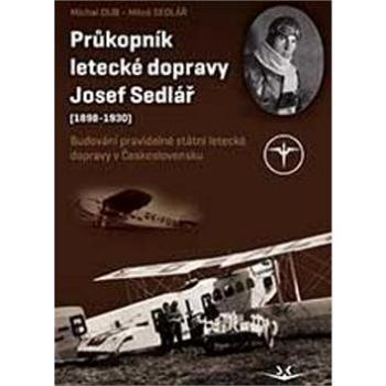 Průkopník letecké dopravy Josef Sedlář: (1898-1930) (978-80-7573-018-3)