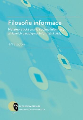 Filosofie informace – metateoretická analýza pojmu informace a hlavních paradigmat informační vědy - Jiří Stodola - e-kniha