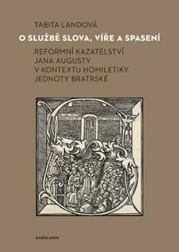 O službě slova, víře a spasení - Reformní kazateltví Jana Augusty v kontextu homiletiky Jednoty bratrské - Tabita Landová