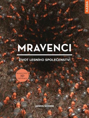 Nakladatelství KAZDA Armin Schieb: Mravenci - život lesního společenství Provedení: Tištěná kniha
