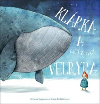 Klárka a létající velryba - Gugger Rebecca