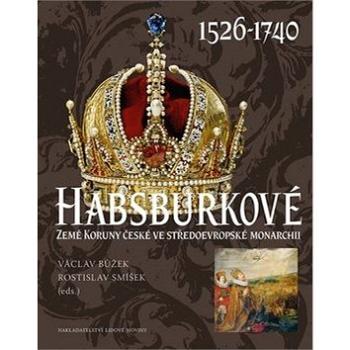 Habsburkové 1526-1740: Země Koruny české ve středoevropské monarchii (978-80-7422-572-7)