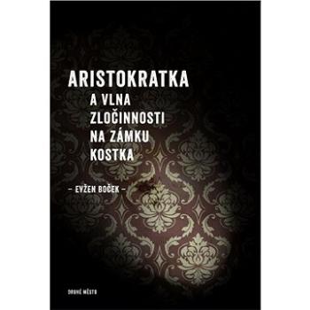 Aristokratka a vlna zločinnosti na zámku Kostka (978-80-7227-410-9)