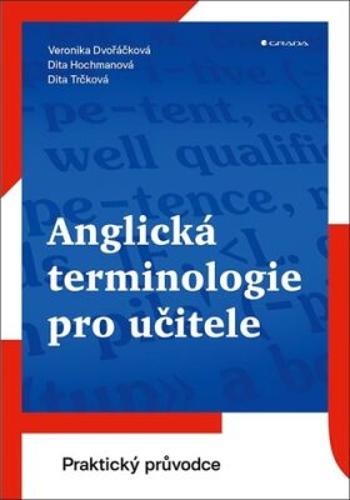 Anglická terminologie pro učitele - Praktický průvodce - Dita Trčková, Dita Hochmanová, Veronika Dvořáčková