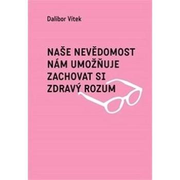 Kniha Naše nevědomost nám umožňuje zachovat si zdravý rozum (978-80-7492-253-4)