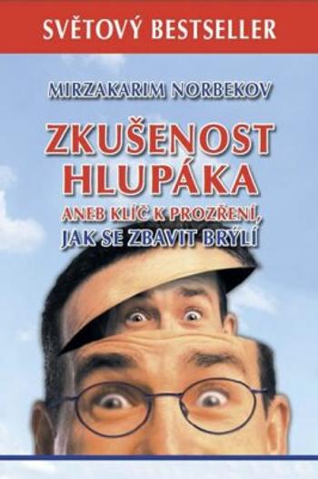 Zkušenost hlupáka aneb klíč k prozření - Jak se zbavit brýlí - Mirzakarim S. Norbekov