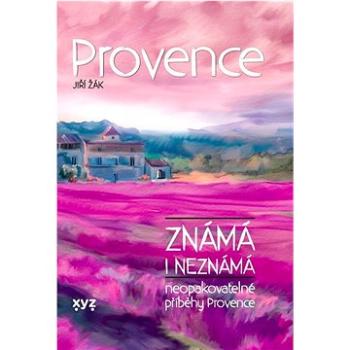Provence známá i neznámá: Neopakovatelné příběhy Provence (978-80-7597-896-7)