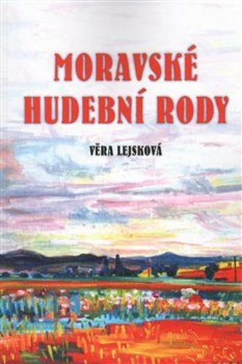 Moravské hudební rody/Zajímavé osudy zapomenutých - Věra Lejsková, Vladimír Vašíček