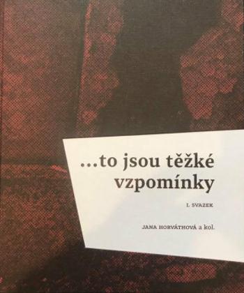 ...to jsou těžké vzpomínky: I. svazek - kolektiv autorů, Jana Horváth - e-kniha