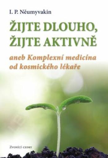 Žijte dlouho, žijte aktivně aneb Komplexní medicína od kosmického lekáře - Něumyvakin I. P.