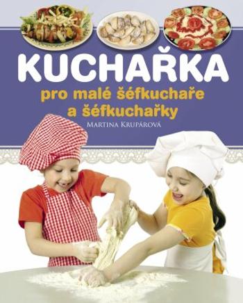 Kuchařka pro malé šéfkuchaře a šéfkuchařky - Martina Krupárová - e-kniha