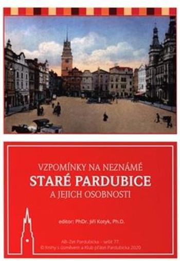 Vzpomínky na neznámé staré Pardubice a jejich osobnosti - Kotyk Jiří