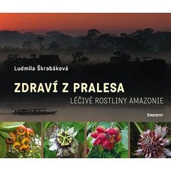 Zdraví z pralesa: Léčivé rostliny Amazonie (978-80-7281-451-0)