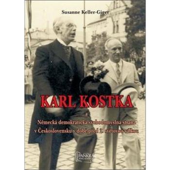 Karl Kostka a a Německá demokratická svobodomyslná strana v Československu: v době před 2. světovou  (978-80-86781-36-5)