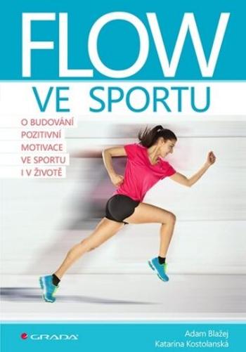 Flow ve sportu - O budování pozitivní motivace ve sportu i v životě - Adam Blažej, Kostolanská Katarína