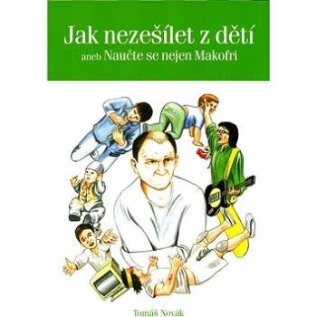 Jak nezešílet z dětí: aneb Naučte se nejen Makofri (80-7346-036-X)