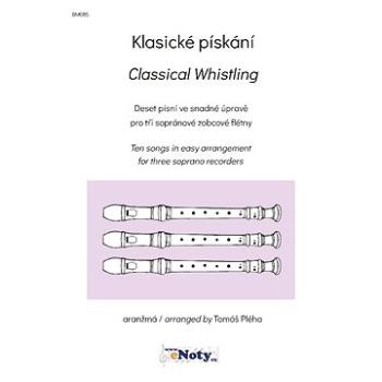 Klasické pískání / 10 skladeb klasické hudby ve snadné úpravě pro tři sopránové zobcové flétny (BM085)