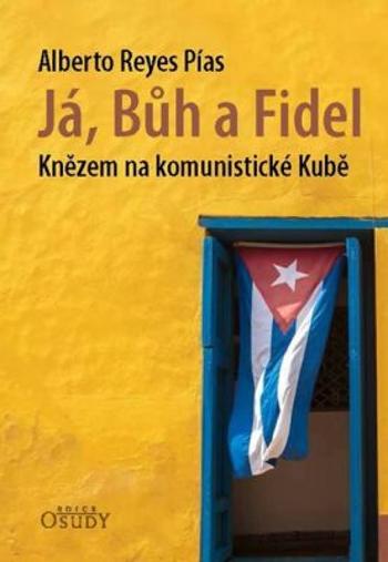 Já, Bůh a Fidel - Knězem na komunistické Kubě - Pías Alberto Reyes