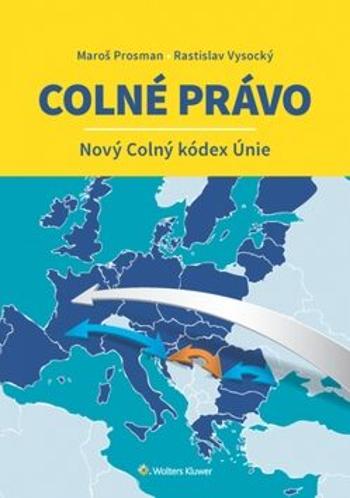 Colné právo - Nový Colný kódex Únie - Maroš Prosman, Rastislav Vysocký