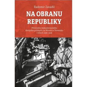 Na obranu republiky: Přemístění československého zbrojního průmyslu na Moravu a Slovensko v letech 1 (978-80-242-7149-1)