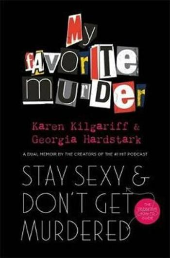 Stay Sexy and Don´t Get Murdered : The Definitive How-To Guide From the My Favorite Murder Podcast - Kilgariff Karen, Hardstark Georgia
