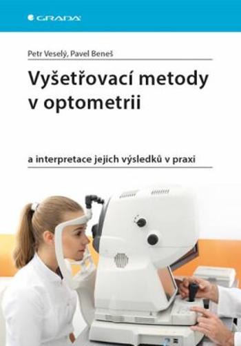 Vyšetřovací metody v optometrii a interpretace jejich výsledků v praxi - Petr Veselý, Pavel Beneš