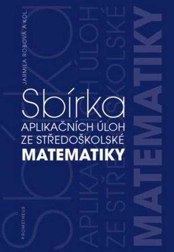 Sbírka aplikačních úloh ze středoškolské matematiky - Robová J.