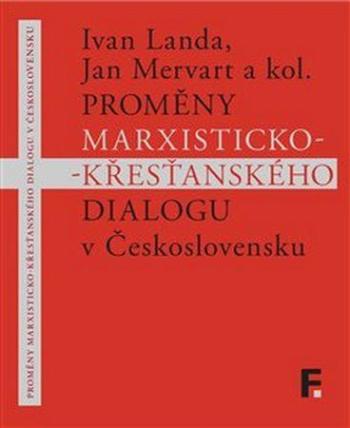 Proměny marxisticko-křesťanského dialogu v Československu - kol. - Landa Ivan