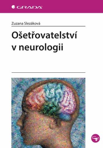 Ošetřovatelství v neurologii - Slezáková Zuzana - e-kniha