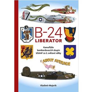 B-24 Liberator: Kamufláže bombardovacích skupin USAAF za 2. světové války (978-80-206-1970-9)