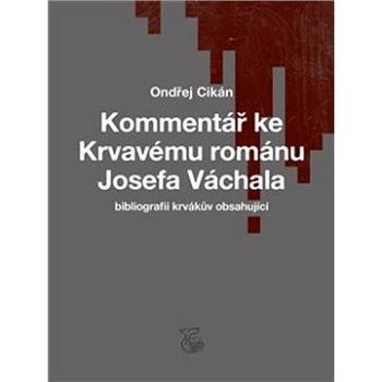 Kommentář ke Krvavému románu Josefa Váchala: Bibliografii krvákův obsahující (9783903124165)
