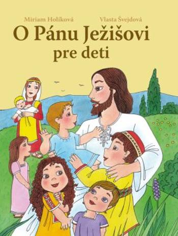 O Pánu Ježišovi pre deti - Vlasta Švejdová, Miriam Holíková