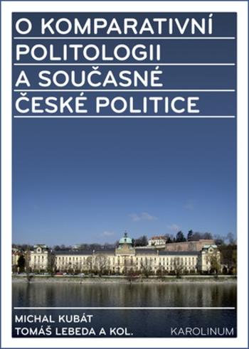 O komparativní politologii a současné české politice - Michal Kubát, Tomáš Lebeda - e-kniha