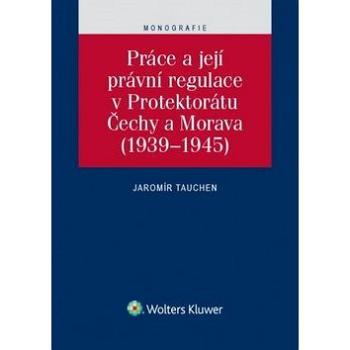 Práce a její právní regulace v Protektorátu Čechy a Morava (978-80-7552-304-4)