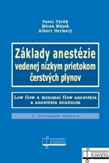 Základy anestézie vedenej nízkym prietokom čerstvých plynov - Pavol Török, Milan Májek, Albert Hermely
