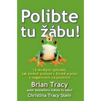 Polibte tu žábu!: 12 skvělých způsobů, jak změnit postoje v životě a práci z negativních na poziti (978-80-7263-816-1)