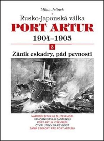 Port Artur 1904-1905 3. díl Zánik eskadry, pád pevnosti - Jelínek Milan