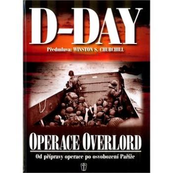 D-Day Operace Overlord: Od přípravy po osvobození Paříže (80-206-0723-4)