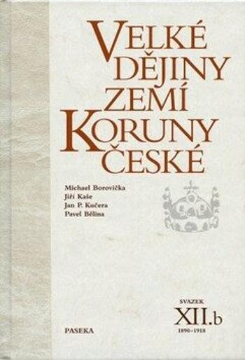 Velké dějiny zemí Koruny české XIIb. - Pavel Bělina, Michael Borovička, Jiří Kaše, Jan P. Kučera