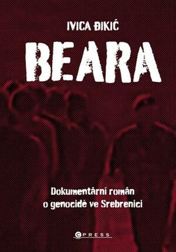 Beara: dokumentární román o genocidě ve Srebrenici - Ivica Đikić