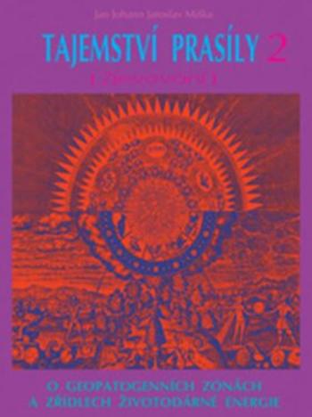 Tajemství prasíly 2 (Zjevování) - O geopatogenních zonách a zřídlech životodárné energie - Jan Johann Jaroslav Miška