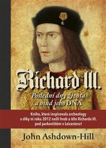 Richard III. - Poslední dny života a osud jeho DNA - John Ashdown-Hill