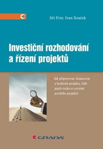 Investiční rozhodování a řízení projektů - Jiří Fotr, Ivan Souček